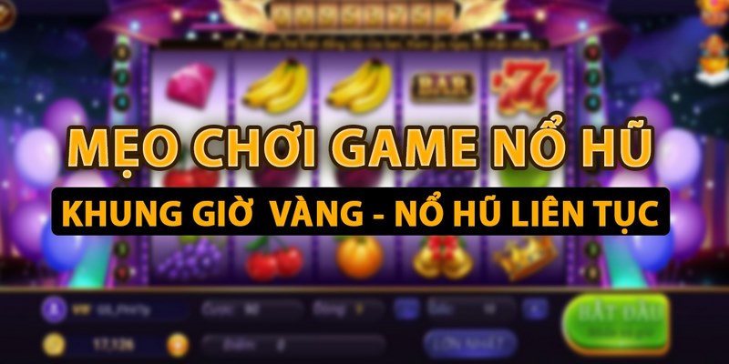 Một vài mẹo chinh phục game nổ hũ đỉnh của chóp Một vài mẹo chinh phục game nổ hũ đỉnh của chóp