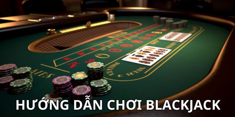Hướng dẫn chơi blackjack Hướng dẫn chơi blackjack cho người lần đầu tham gia