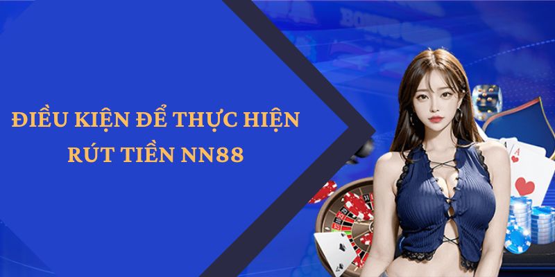 rút tiền NN88 Điều kiện cần đáp ứng khi thực hiện giao dịch rút tiền