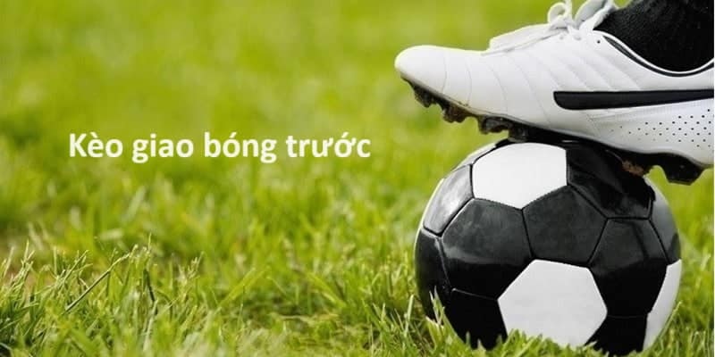 Kèo Giao Bóng Trước – 06 Bí Quyết Chọn Cửa Chuẩn Xác 4 Cao thủ tiết lộ 6 mẹo chơi kèo giao bóng trước tại NN88